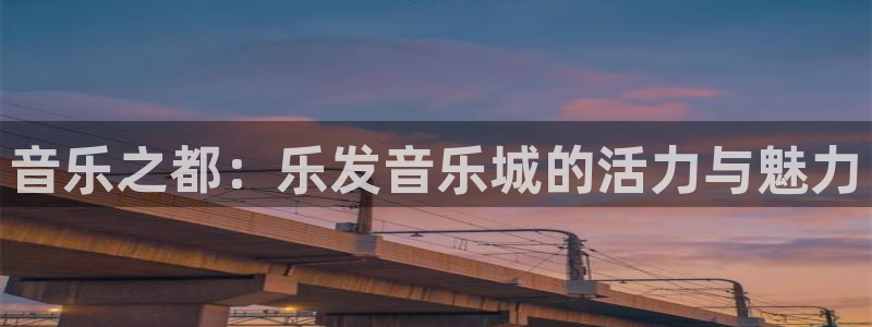 U8国际2官网：音乐之都：乐发音乐城的活力与魅力