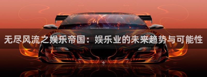 U8国际平台：无尽风流之娱乐帝国：娱乐业的未来趋势与可能性