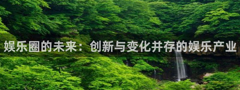 U8国际4：娱乐圈的未来：创新与变化并存的娱乐产业