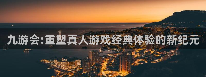 U8国际体育免费注册入口：九游会:重塑真人游戏经典体验的新纪元